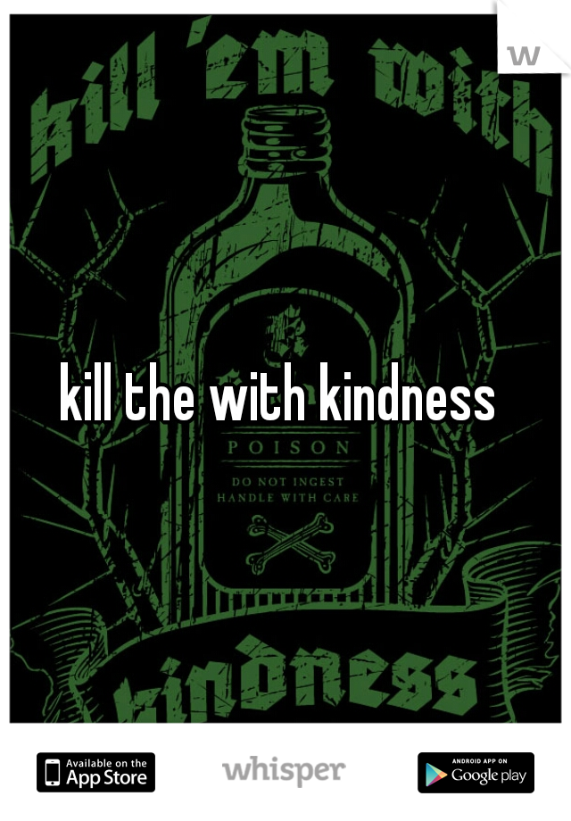 kill the with kindness 