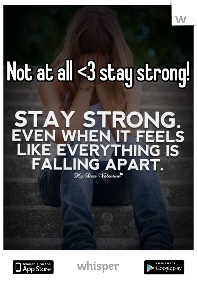 Not at all <3 stay strong!