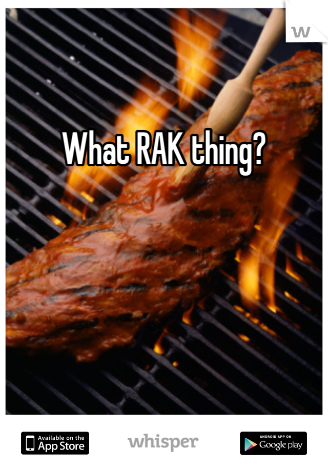 What RAK thing?
