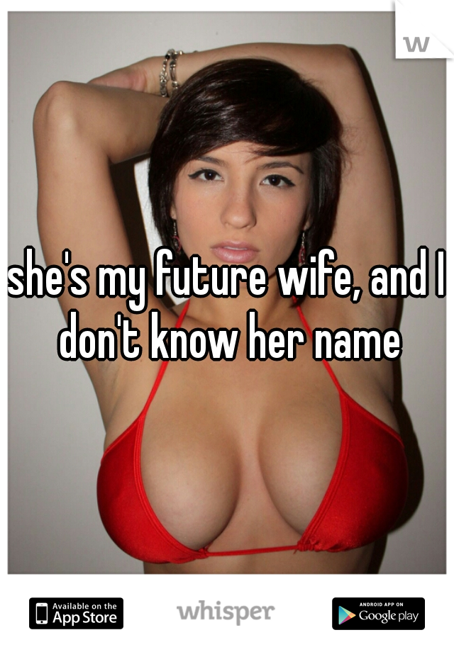 she's my future wife, and I don't know her name
