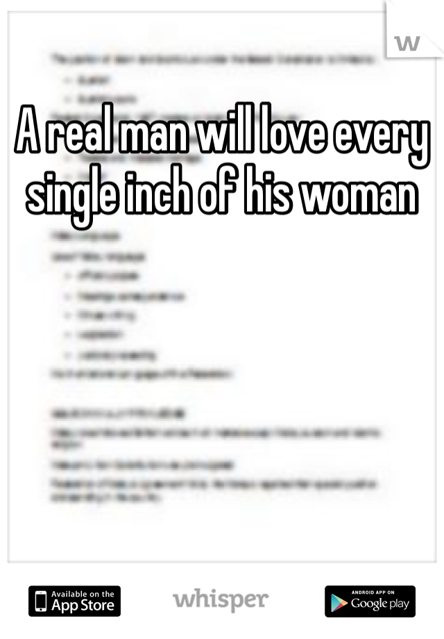 A real man will love every single inch of his woman 