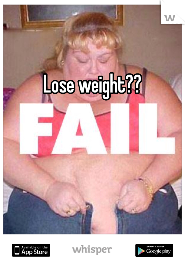 Lose weight??