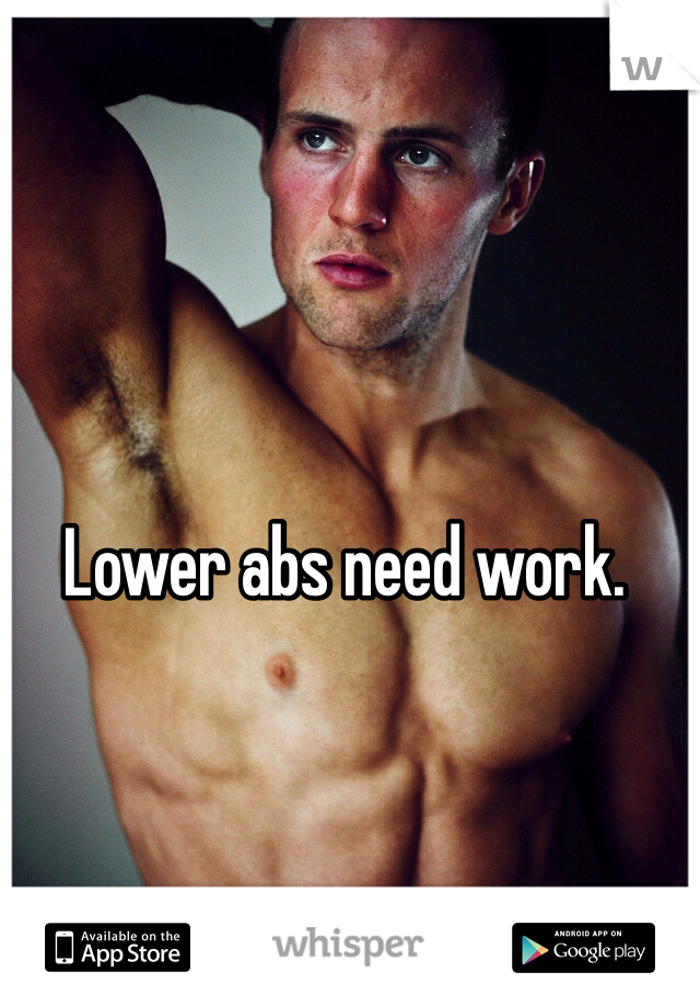Lower abs need work.