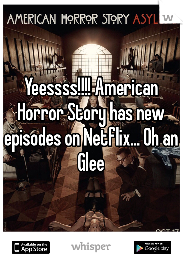 Yeessss!!!! American Horror Story has new episodes on Netflix... Oh an Glee
