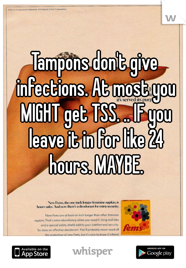 Tampons don't give infections. At most you MIGHT get TSS. .. IF you leave it in for like 24 hours. MAYBE.