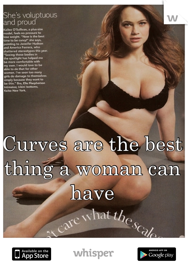 Curves are the best thing a woman can have