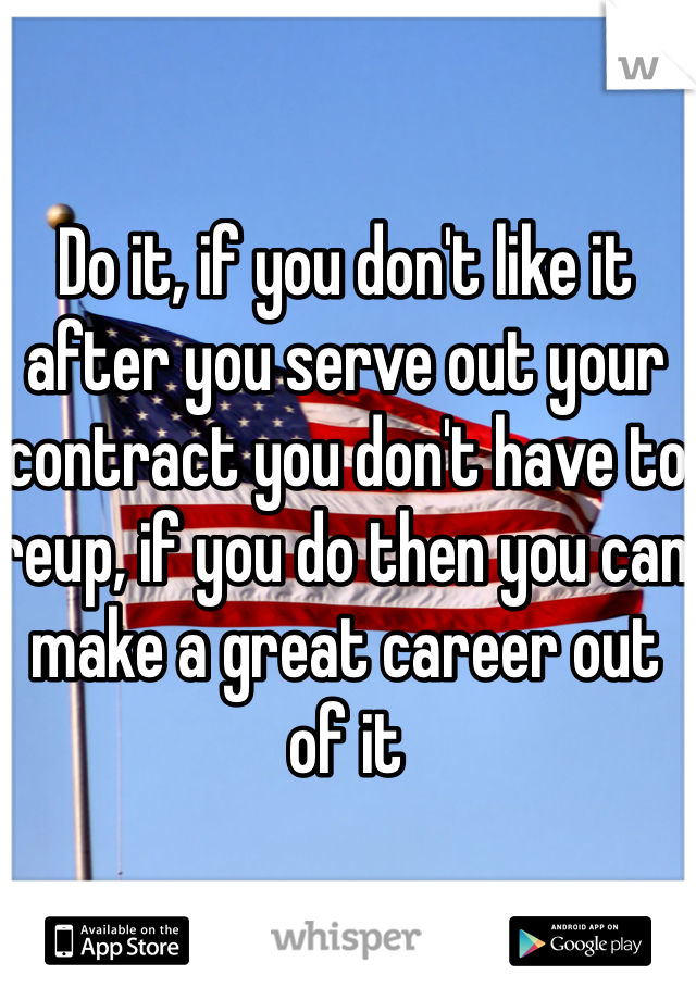 Do it, if you don't like it after you serve out your contract you don't have to reup, if you do then you can make a great career out of it