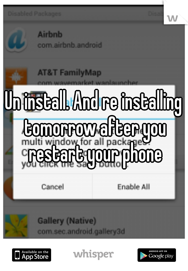 Un install. And re installing tomorrow after you restart your phone