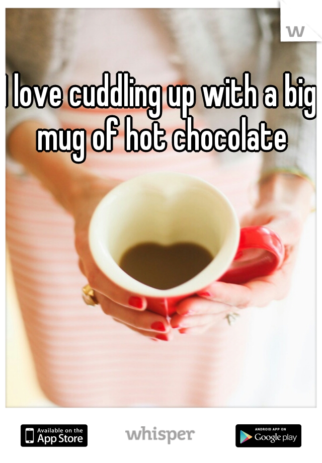 I love cuddling up with a big mug of hot chocolate