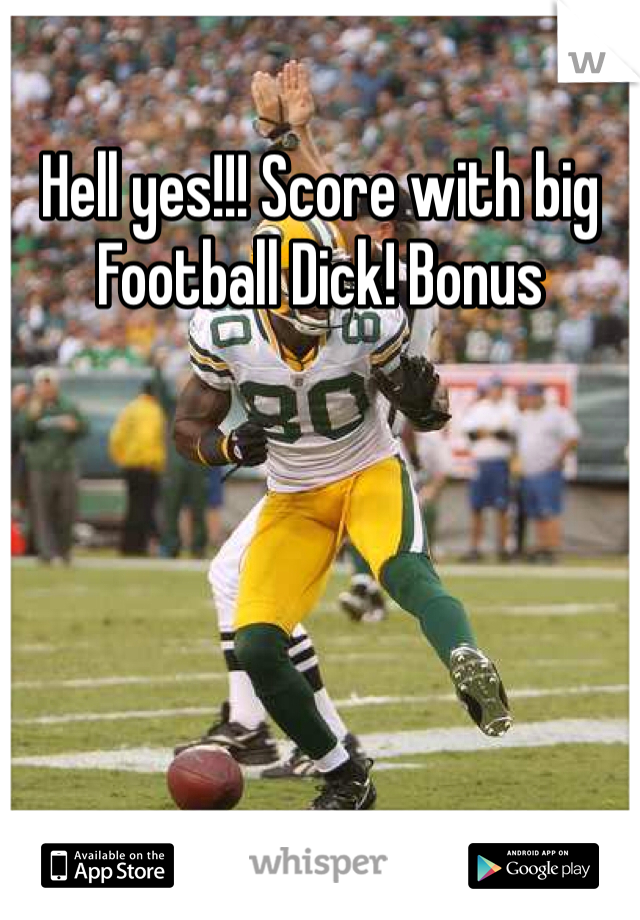Hell yes!!! Score with big Football Dick! Bonus