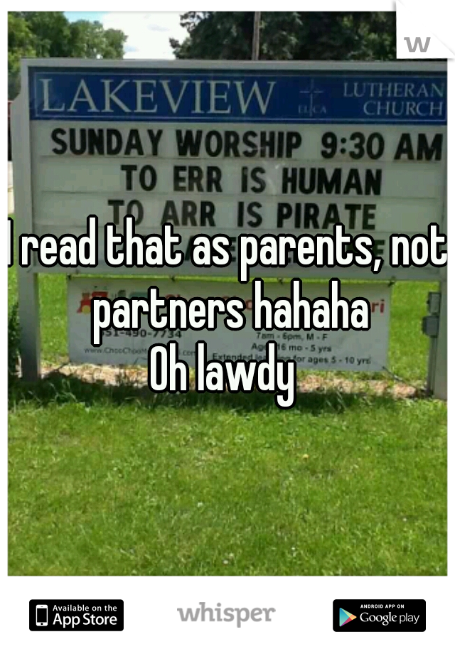 I read that as parents, not partners hahaha


Oh lawdy 