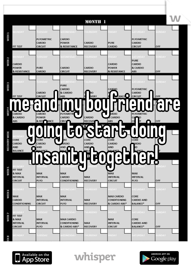 me and my boyfriend are going to start doing insanity together! 