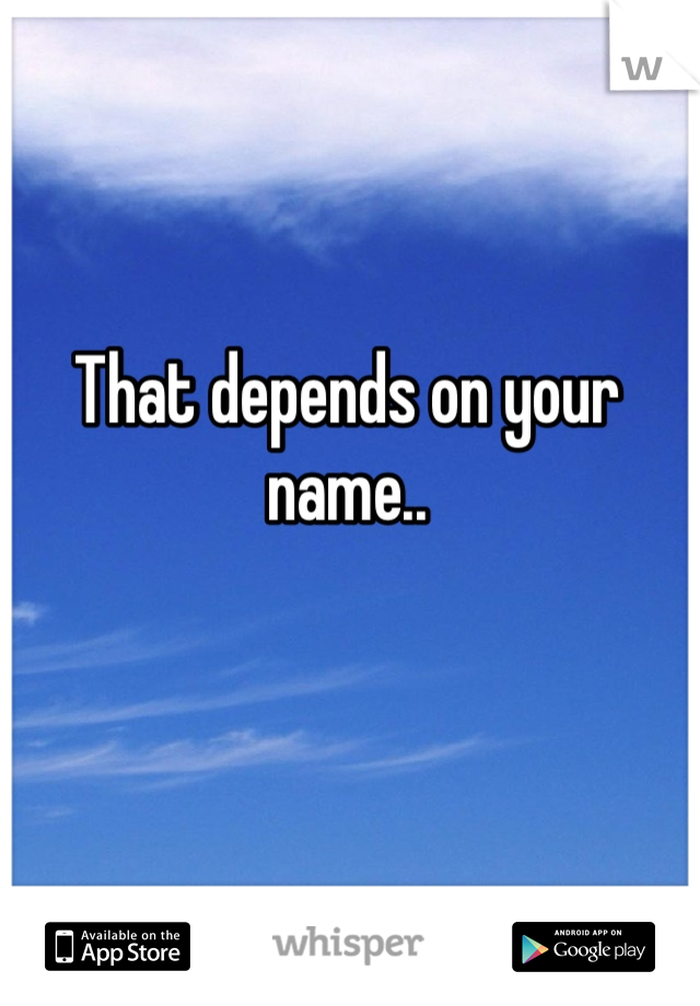That depends on your name..