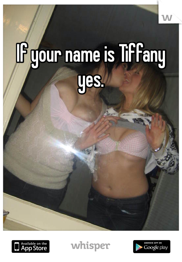 If your name is Tiffany yes. 