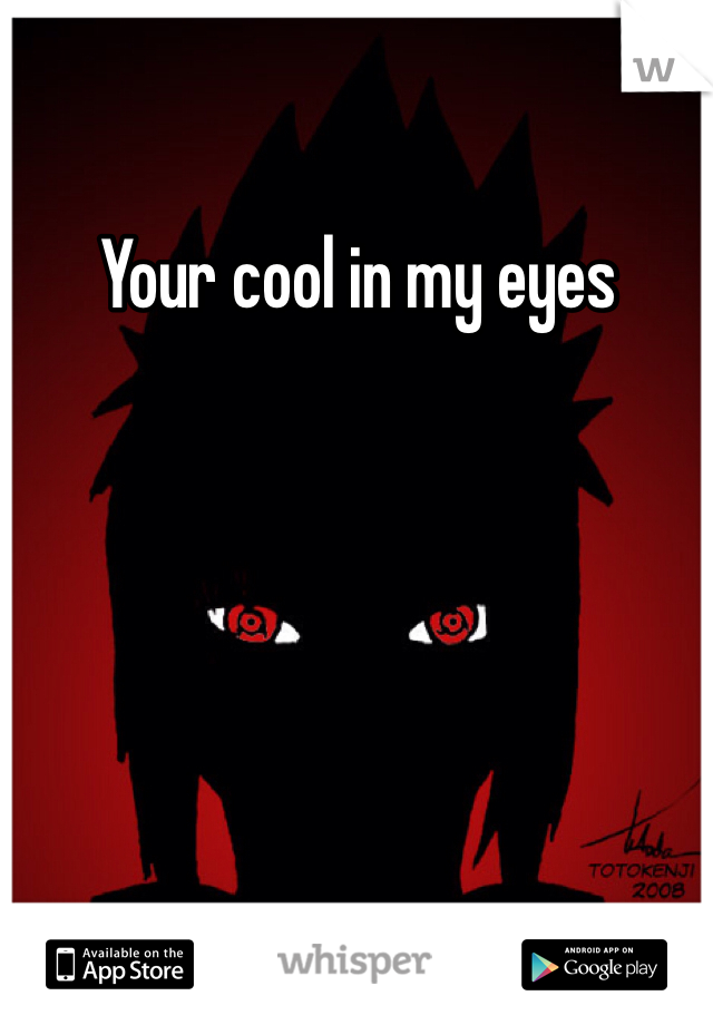 Your cool in my eyes