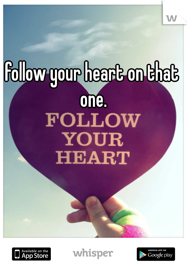 follow your heart on that one.
