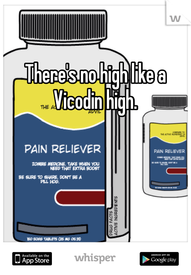 There's no high like a Vicodin high. 