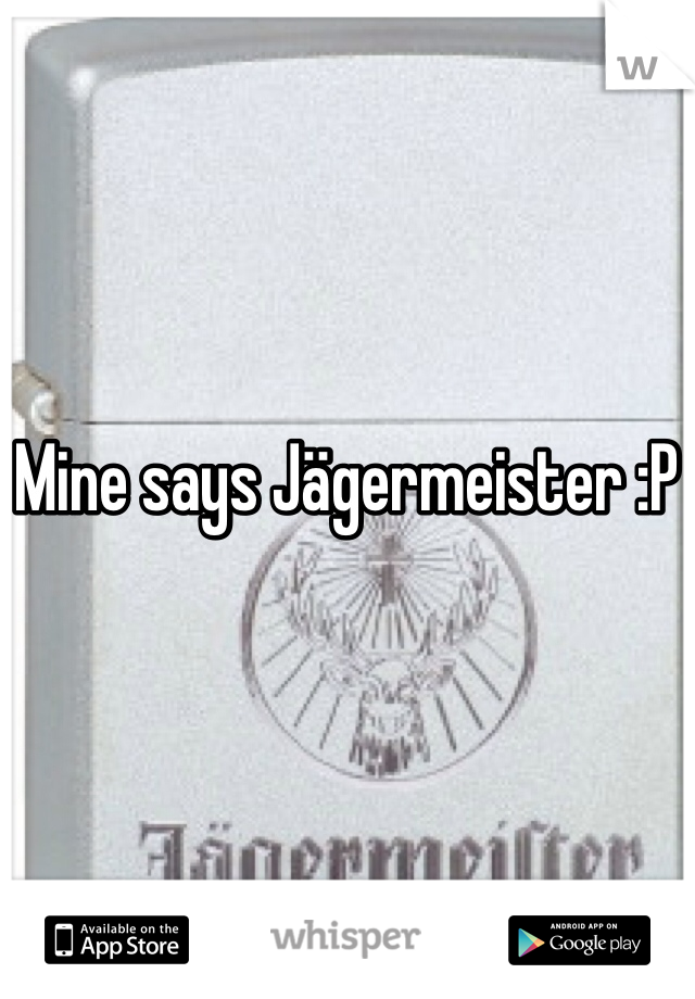 Mine says Jägermeister :P