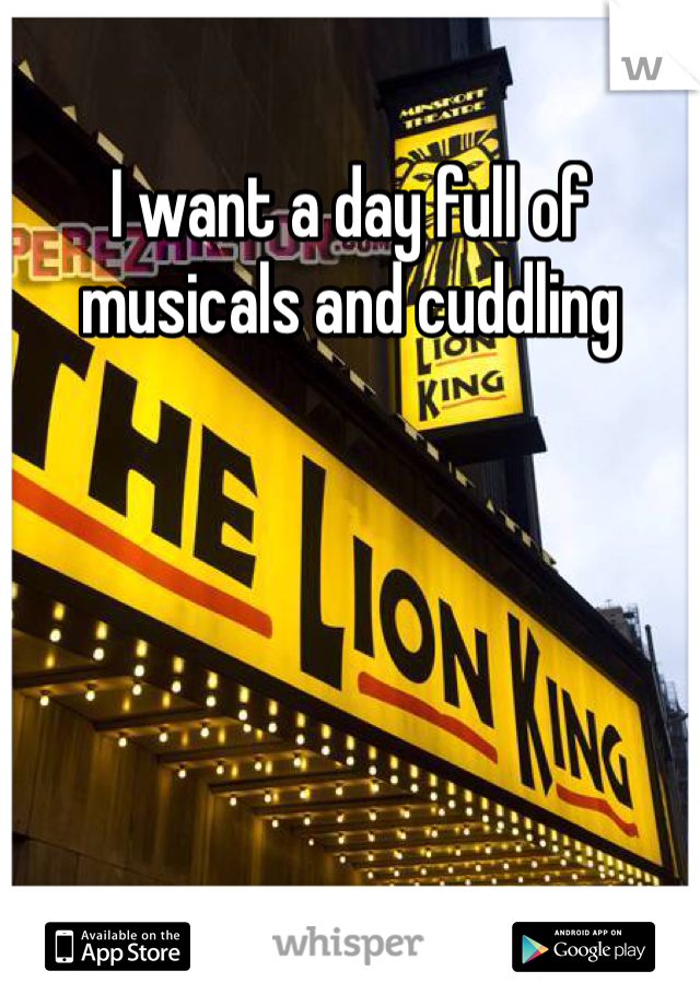 I want a day full of musicals and cuddling
