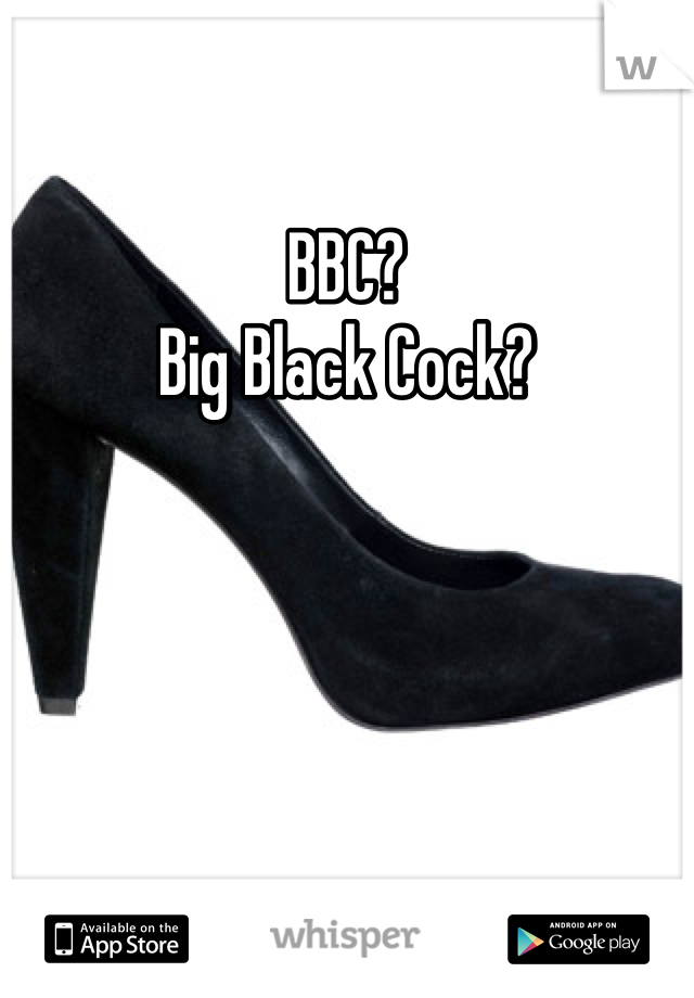 BBC? 
Big Black Cock?