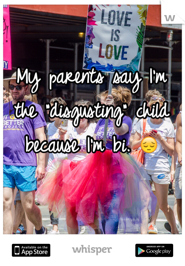My parents say I'm the "disgusting" child because I'm bi. 😔
