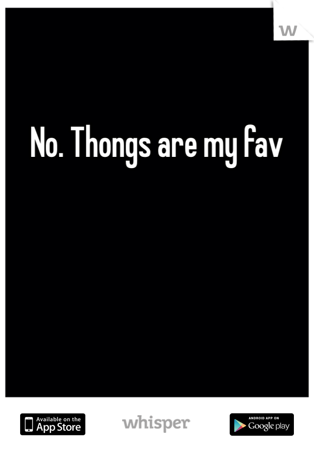 No. Thongs are my fav