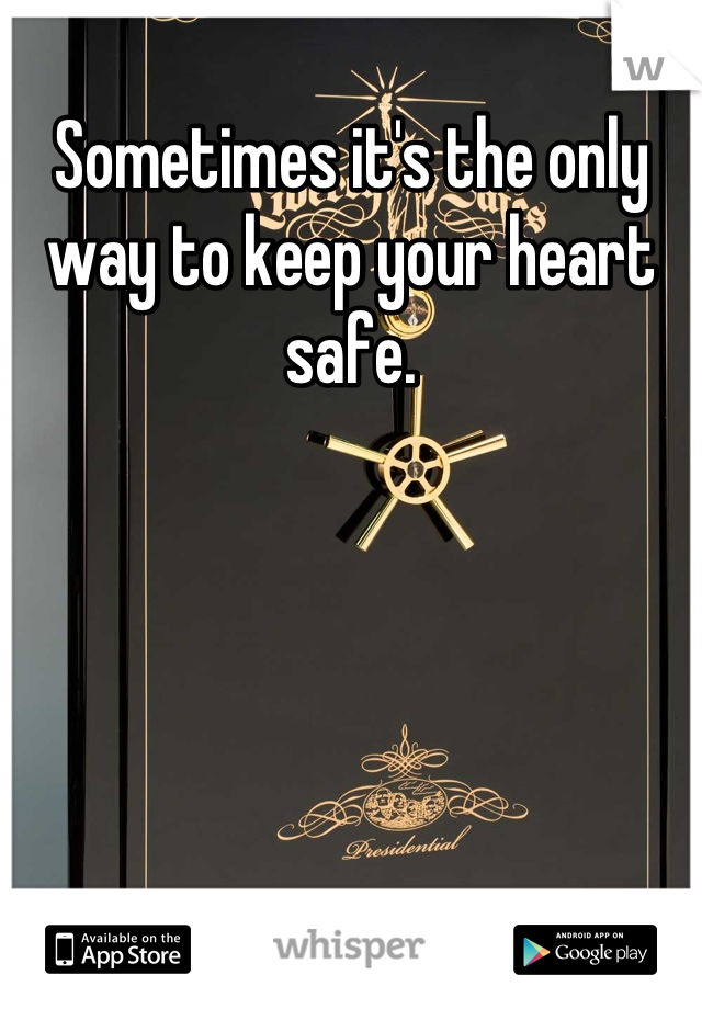 Sometimes it's the only way to keep your heart safe.