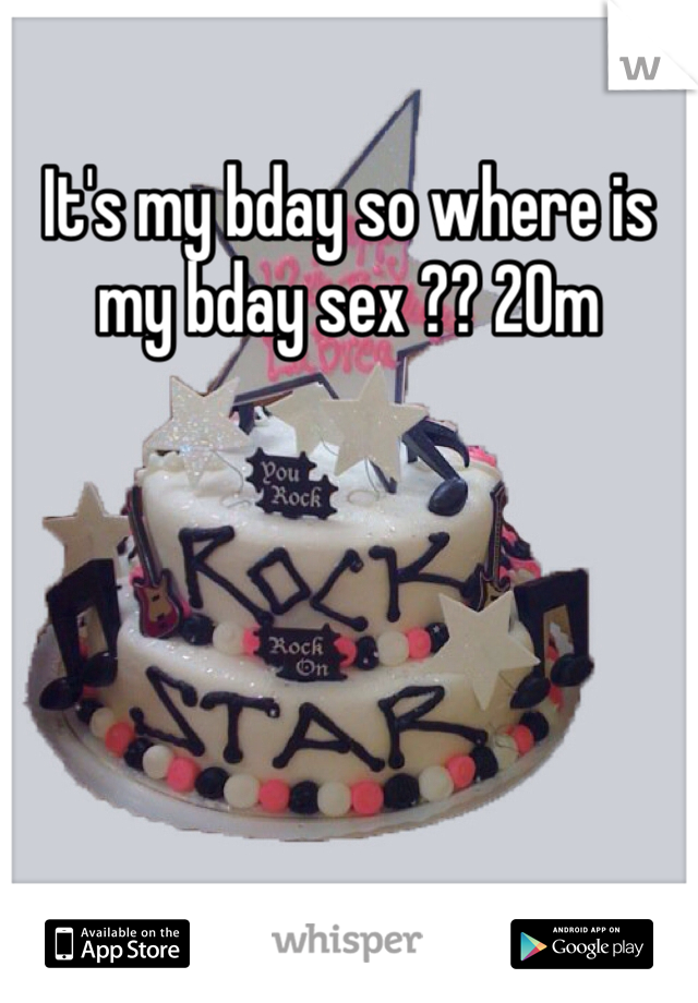 It's my bday so where is my bday sex ?? 20m 