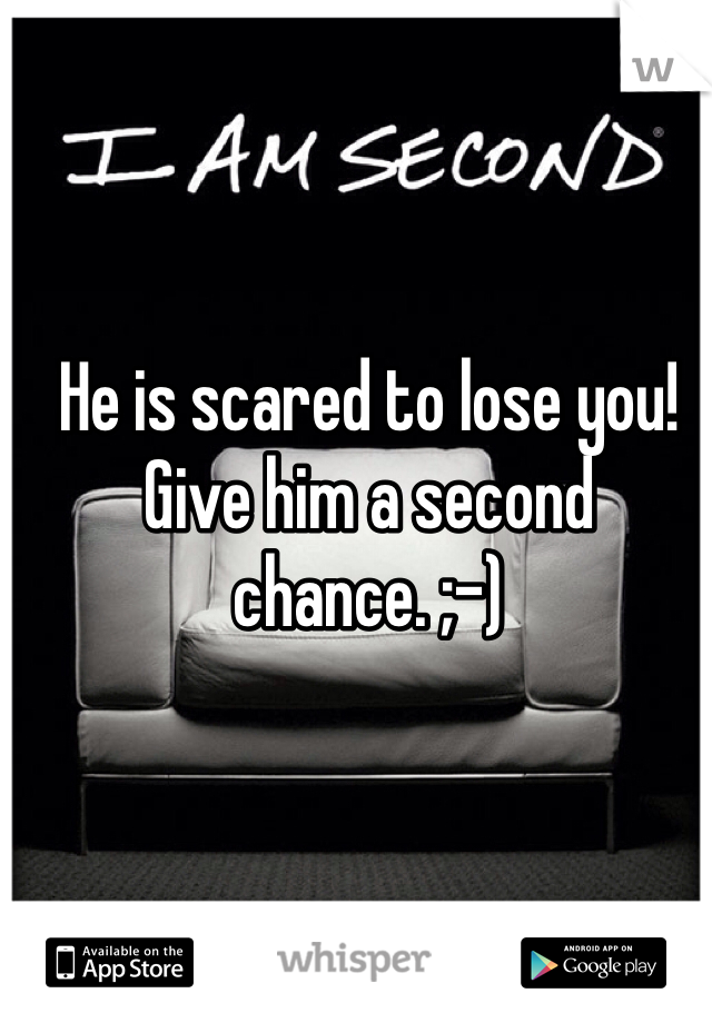 He is scared to lose you! 
Give him a second chance. ;-)