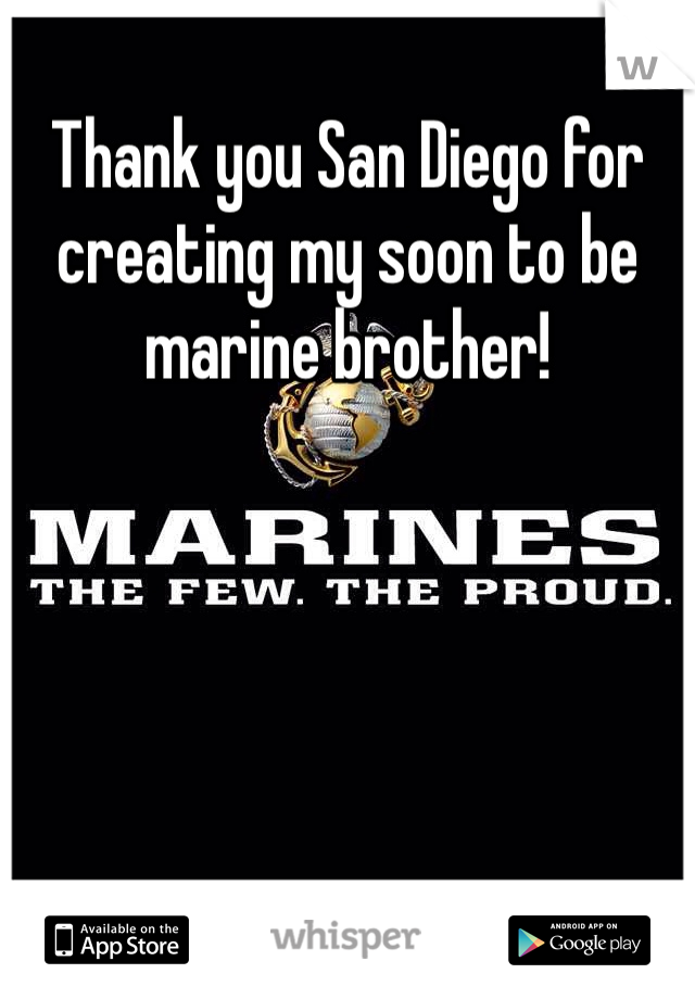 Thank you San Diego for creating my soon to be marine brother! 