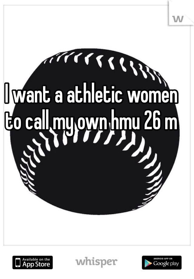 I want a athletic women to call my own hmu 26 m