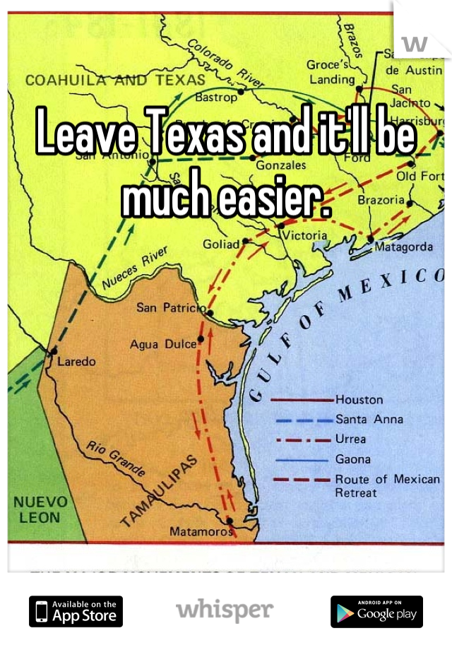 Leave Texas and it'll be much easier.