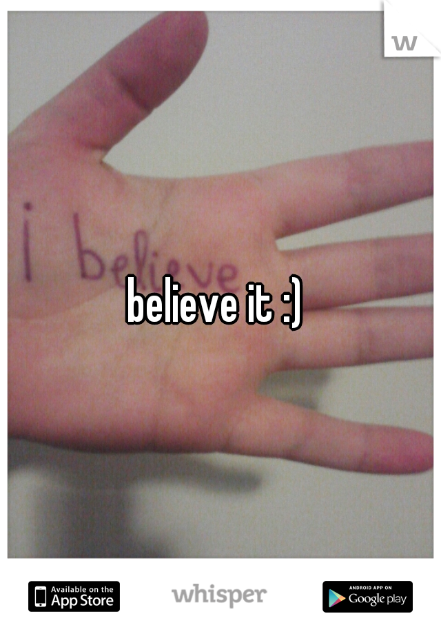 believe it :) 