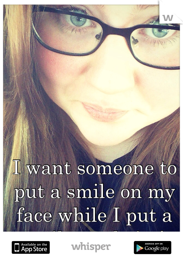 I want someone to put a smile on my face while I put a smile on theirs!