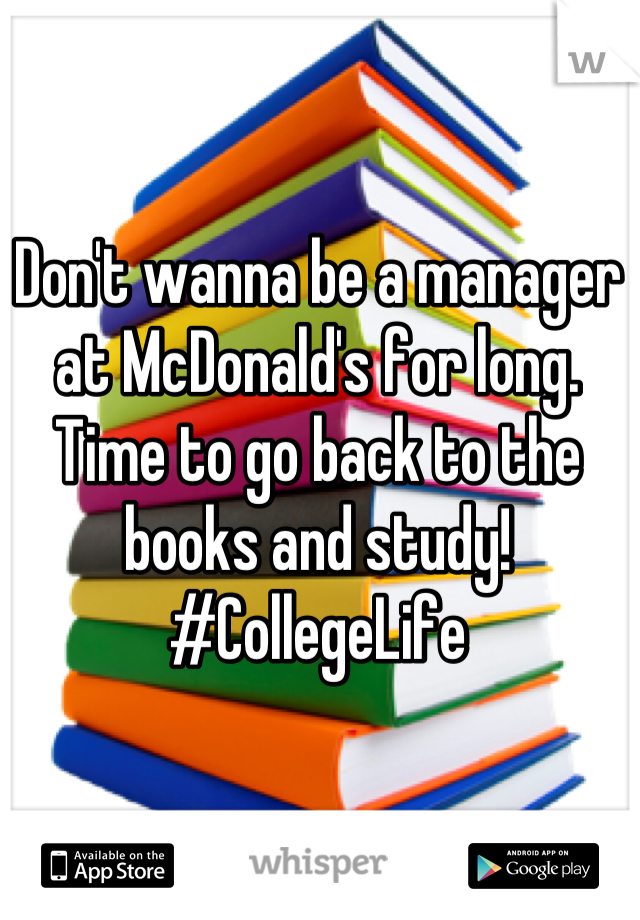 Don't wanna be a manager at McDonald's for long. Time to go back to the books and study! #CollegeLife