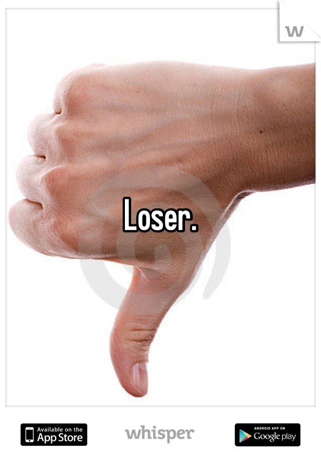 Loser.