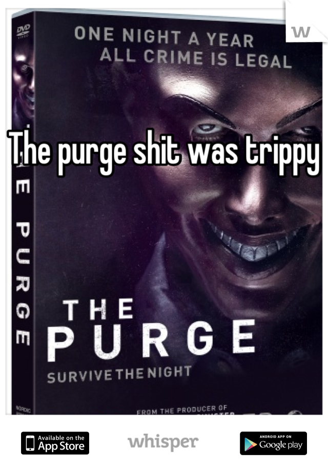 The purge shit was trippy