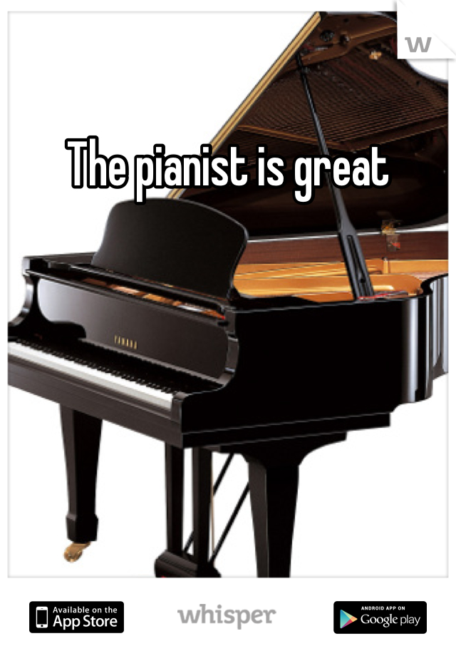 The pianist is great