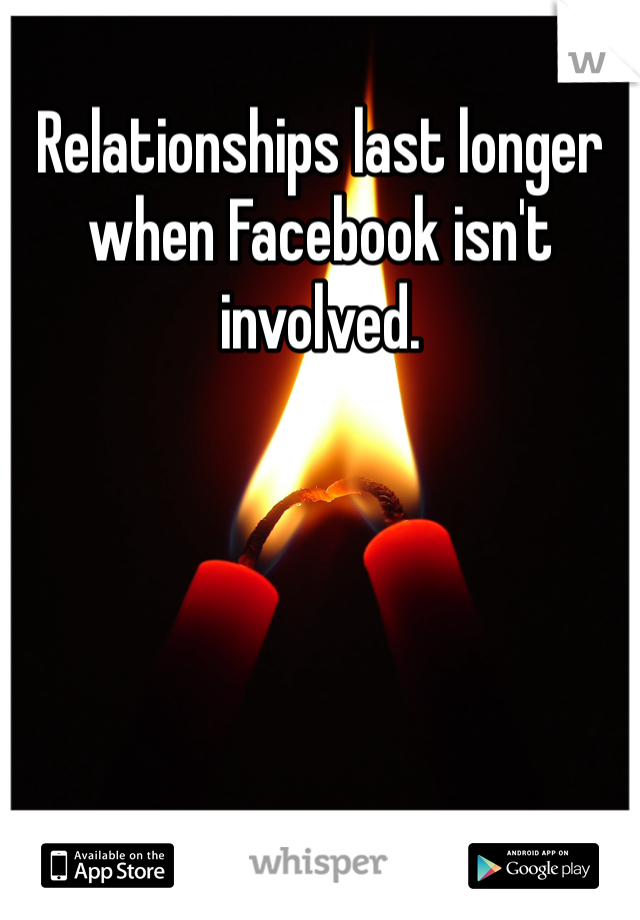 Relationships last longer when Facebook isn't involved. 