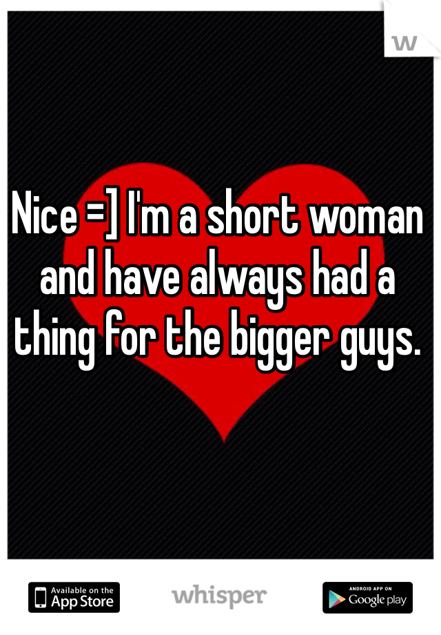 Nice =] I'm a short woman and have always had a thing for the bigger guys. 