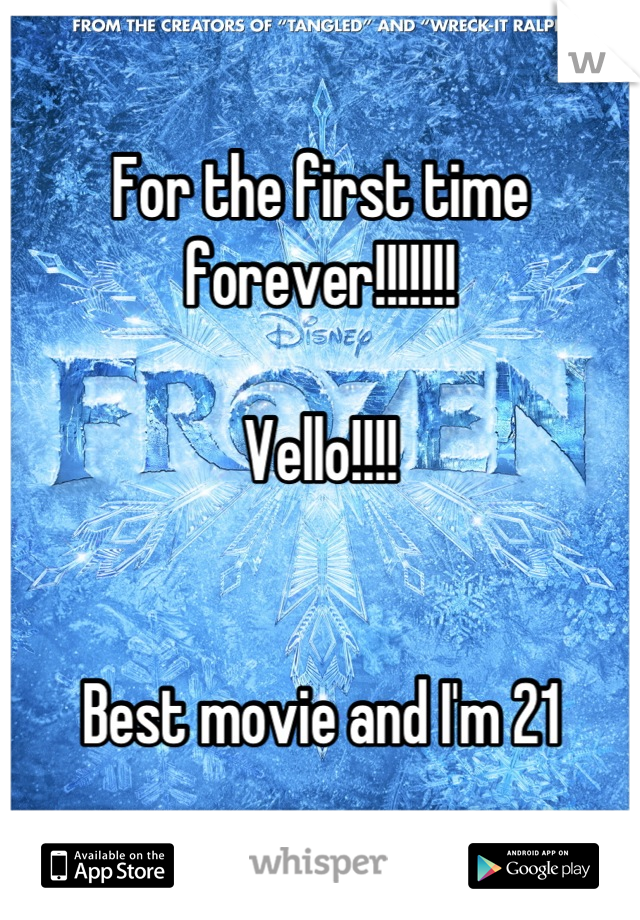 For the first time forever!!!!!!!

Vello!!!!


Best movie and I'm 21