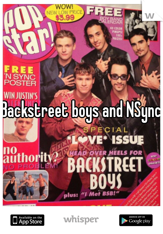 Backstreet boys and NSync!