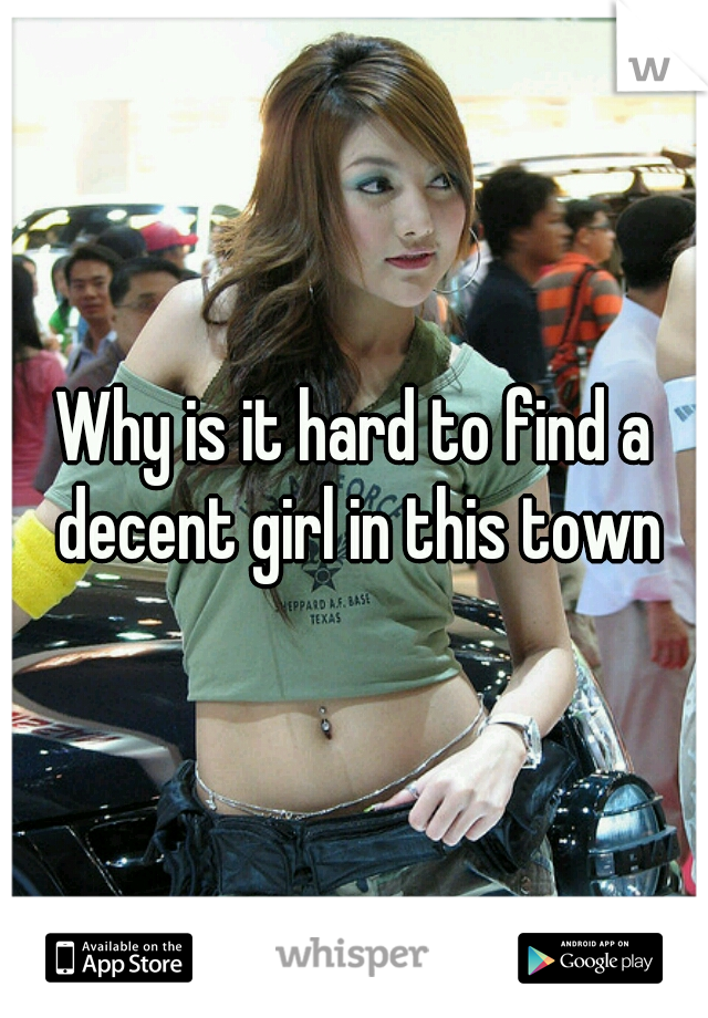 Why is it hard to find a decent girl in this town