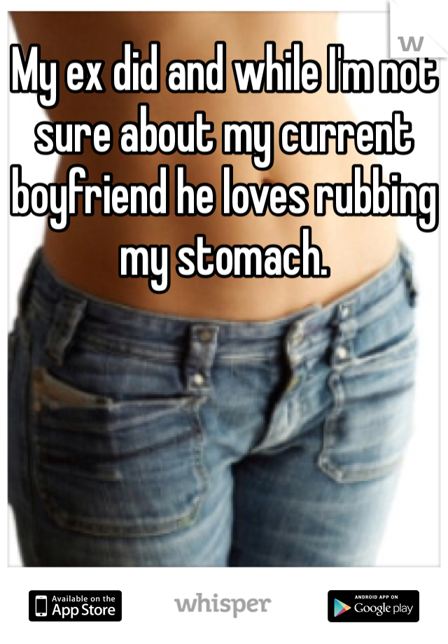 My ex did and while I'm not sure about my current boyfriend he loves rubbing my stomach. 
