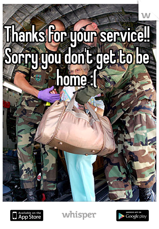 Thanks for your service!! Sorry you don't get to be home :( 