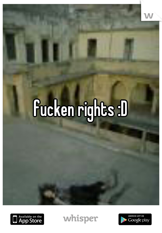 fucken rights :D