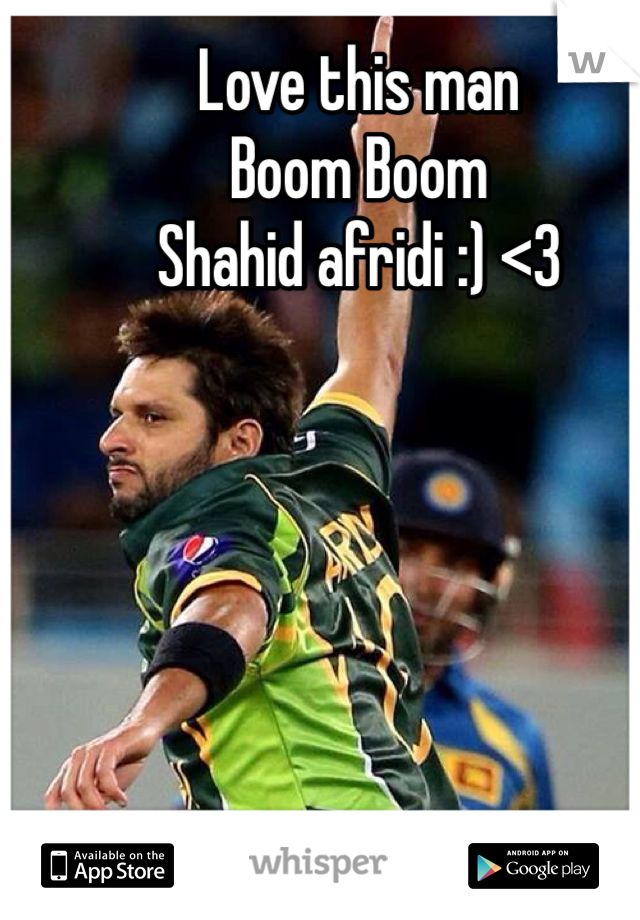 Love this man 
Boom Boom
Shahid afridi :) <3