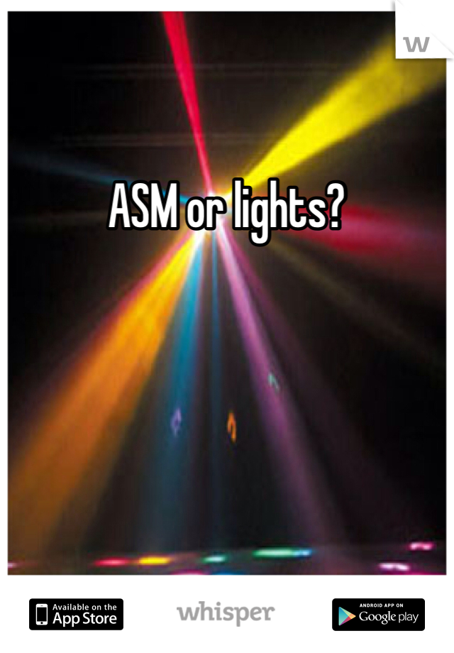 ASM or lights? 