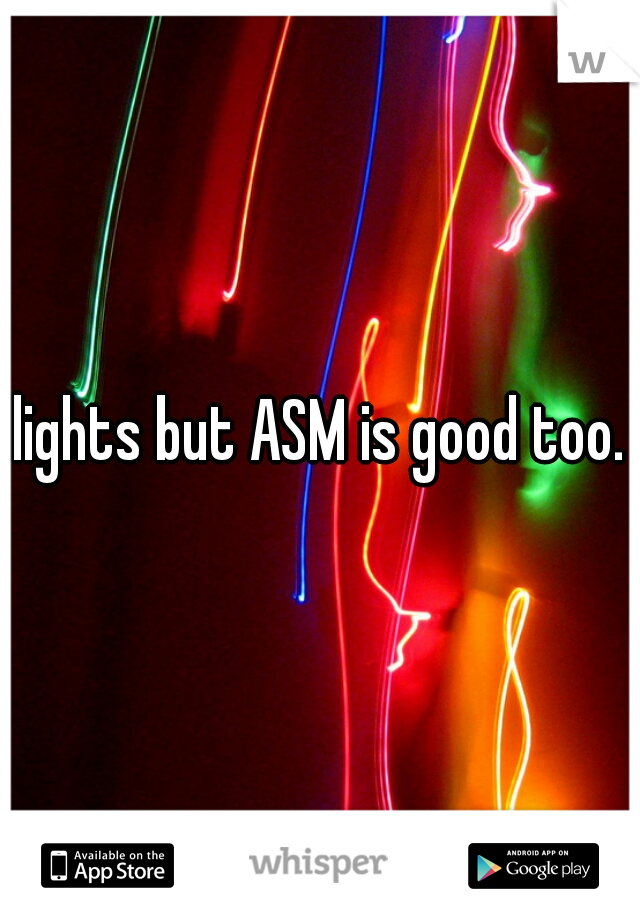 lights but ASM is good too.