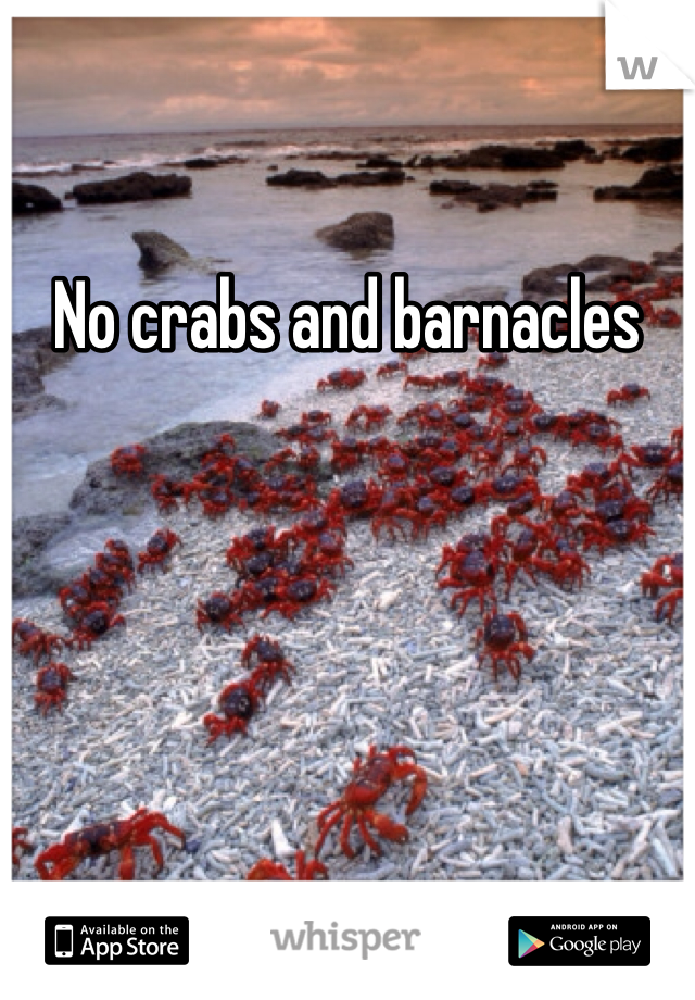 No crabs and barnacles 